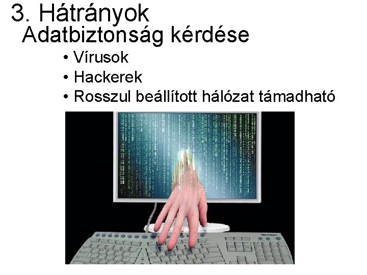 3. Hátrányok Adatbiztonság kérdése • Vírusok • Hackerek • Rosszul beállított hálózat támadható 