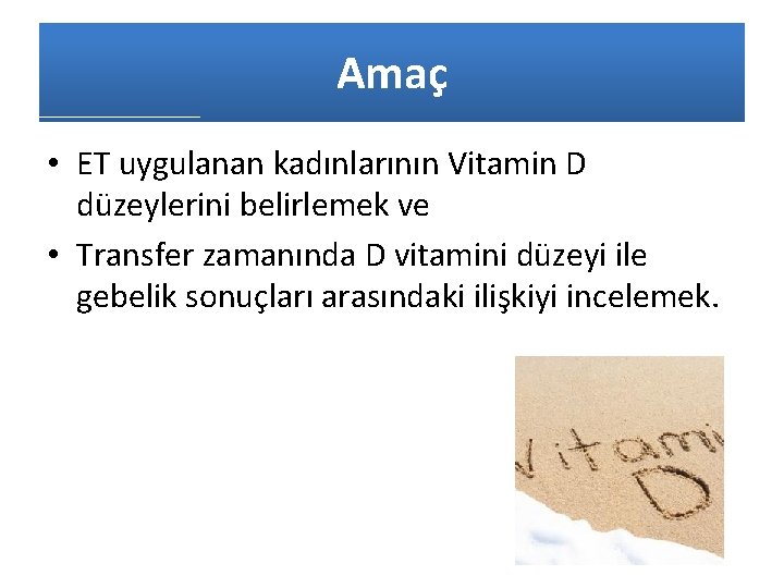 Amaç • ET uygulanan kadınlarının Vitamin D düzeylerini belirlemek ve • Transfer zamanında D