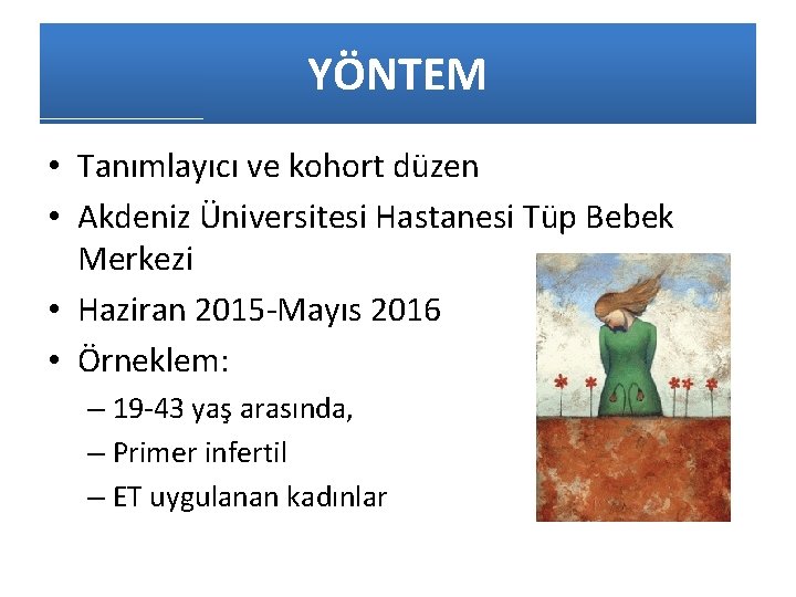 YÖNTEM • Tanımlayıcı ve kohort düzen • Akdeniz Üniversitesi Hastanesi Tüp Bebek Merkezi •