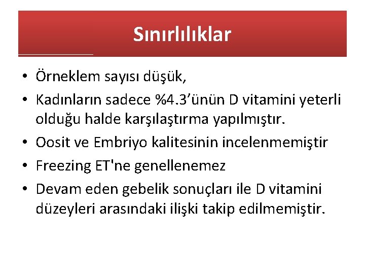 Sınırlılıklar • Örneklem sayısı düşük, • Kadınların sadece %4. 3’ünün D vitamini yeterli olduğu