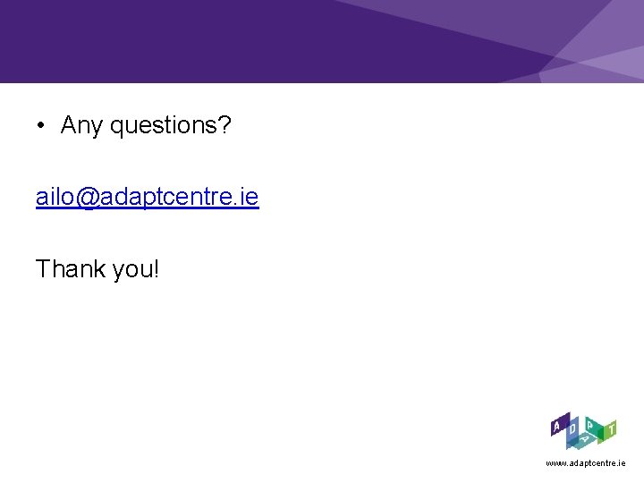  • Any questions? ailo@adaptcentre. ie Thank you! www. adaptcentre. ie 