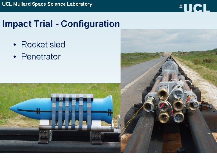 UCL Mullard Space Science Laboratory Impact Trial - Configuration • Rocket sled • Penetrator