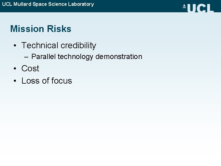 UCL Mullard Space Science Laboratory Mission Risks • Technical credibility – Parallel technology demonstration