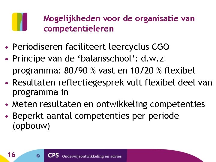 Mogelijkheden voor de organisatie van competentieleren • Periodiseren faciliteert leercyclus CGO • Principe van