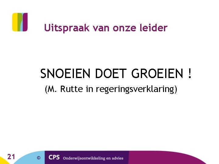 Uitspraak van onze leider SNOEIEN DOET GROEIEN ! (M. Rutte in regeringsverklaring) 21 Uitspraak van onze leider SNOEIEN DOET GROEIEN ! (M. Rutte in regeringsverklaring) 21