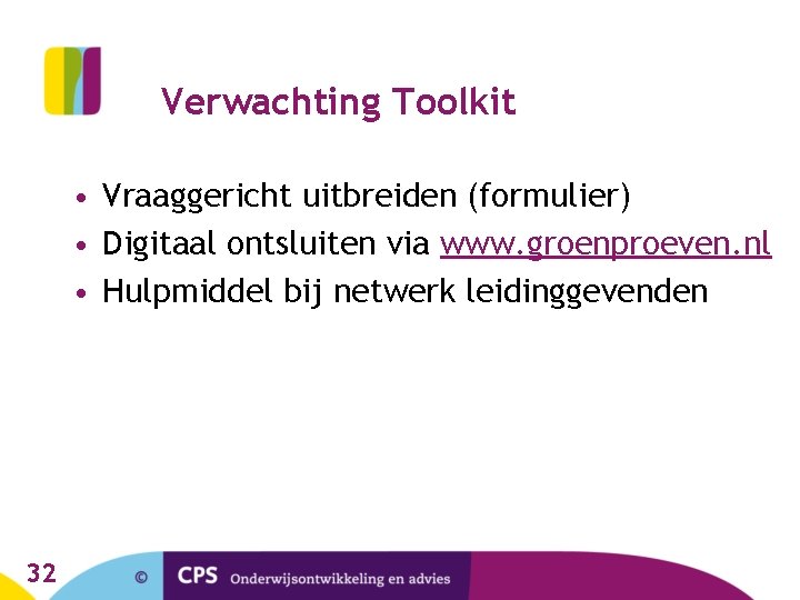 Verwachting Toolkit • Vraaggericht uitbreiden (formulier) • Digitaal ontsluiten via www. groenproeven. nl • Verwachting Toolkit • Vraaggericht uitbreiden (formulier) • Digitaal ontsluiten via www. groenproeven. nl •