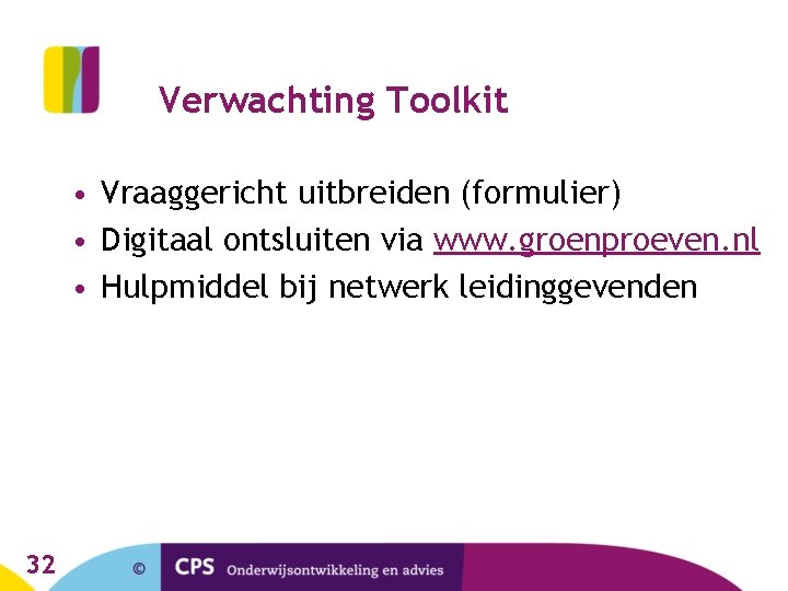 Verwachting Toolkit • Vraaggericht uitbreiden (formulier) • Digitaal ontsluiten via www. groenproeven. nl •