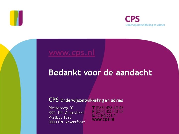 www. cps. nl Bedankt voor de aandacht CPS Onderwijsontwikkeling en advies Plotterweg 30 3821 www. cps. nl Bedankt voor de aandacht CPS Onderwijsontwikkeling en advies Plotterweg 30 3821