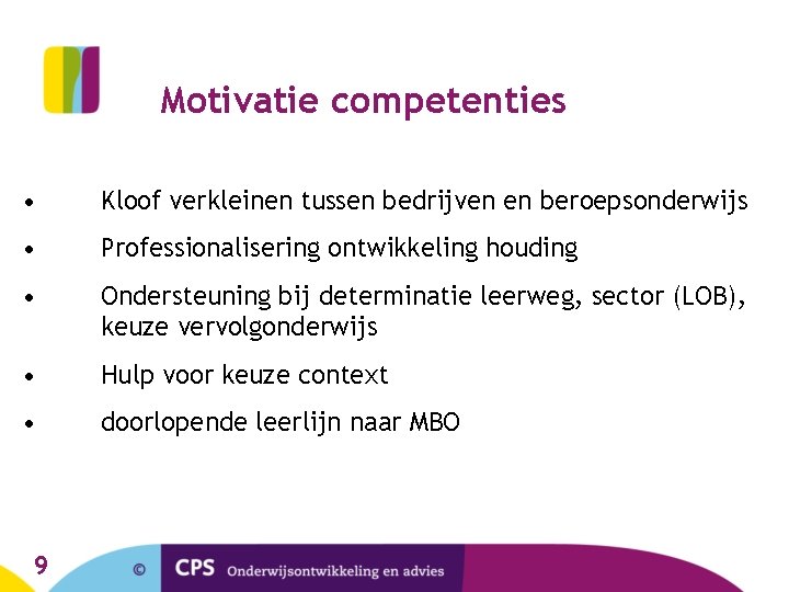 Motivatie competenties • Kloof verkleinen tussen bedrijven en beroepsonderwijs • Professionalisering ontwikkeling houding • Motivatie competenties • Kloof verkleinen tussen bedrijven en beroepsonderwijs • Professionalisering ontwikkeling houding •