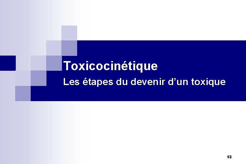Toxicocinétique Les étapes du devenir d’un toxique 13 