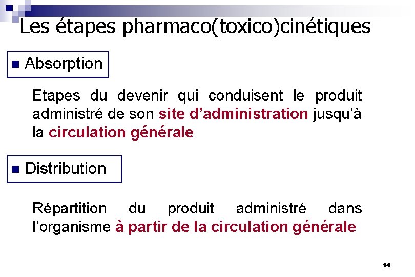 Les étapes pharmaco(toxico)cinétiques n Absorption Etapes du devenir qui conduisent le produit administré de