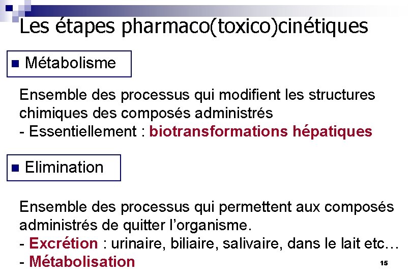 Les étapes pharmaco(toxico)cinétiques n Métabolisme Ensemble des processus qui modifient les structures chimiques des