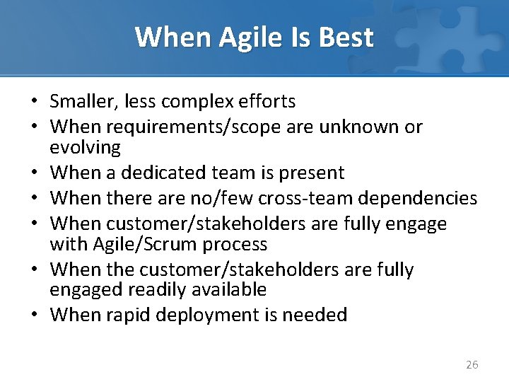 When Agile Is Best • Smaller, less complex efforts • When requirements/scope are unknown