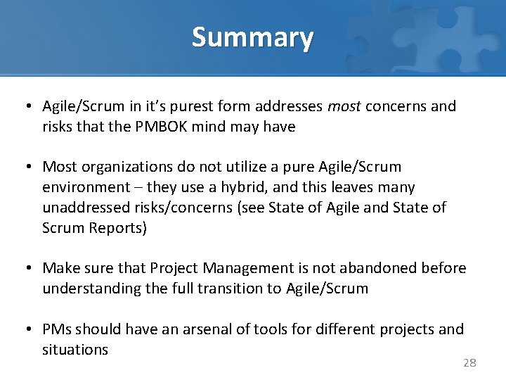 Summary • Agile/Scrum in it’s purest form addresses most concerns and risks that the