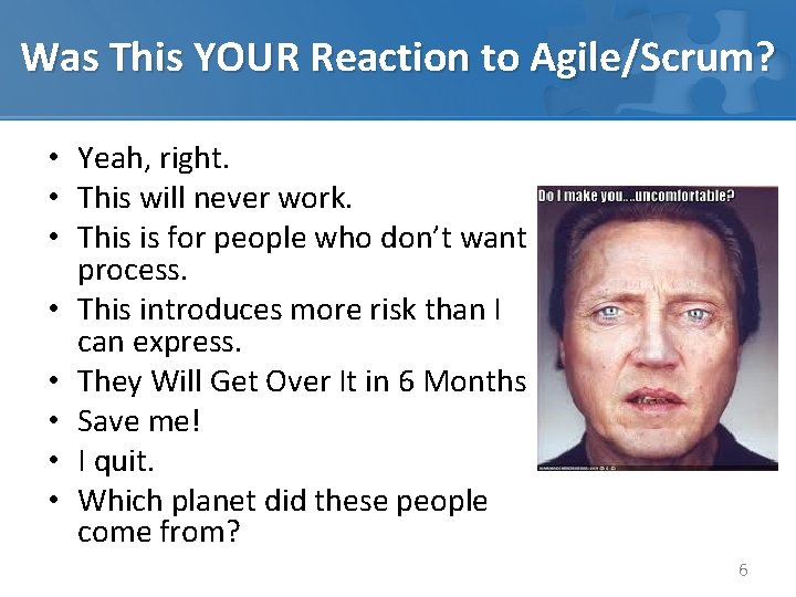 Was This YOUR Reaction to Agile/Scrum? • Yeah, right. • This will never work.