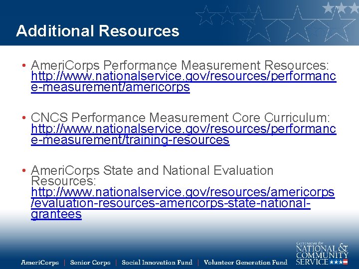 Additional Resources • Ameri. Corps Performance Measurement Resources: http: //www. nationalservice. gov/resources/performanc e-measurement/americorps •