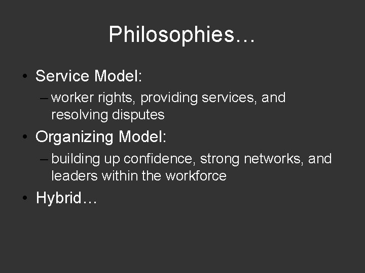 Philosophies… • Service Model: – worker rights, providing services, and resolving disputes • Organizing