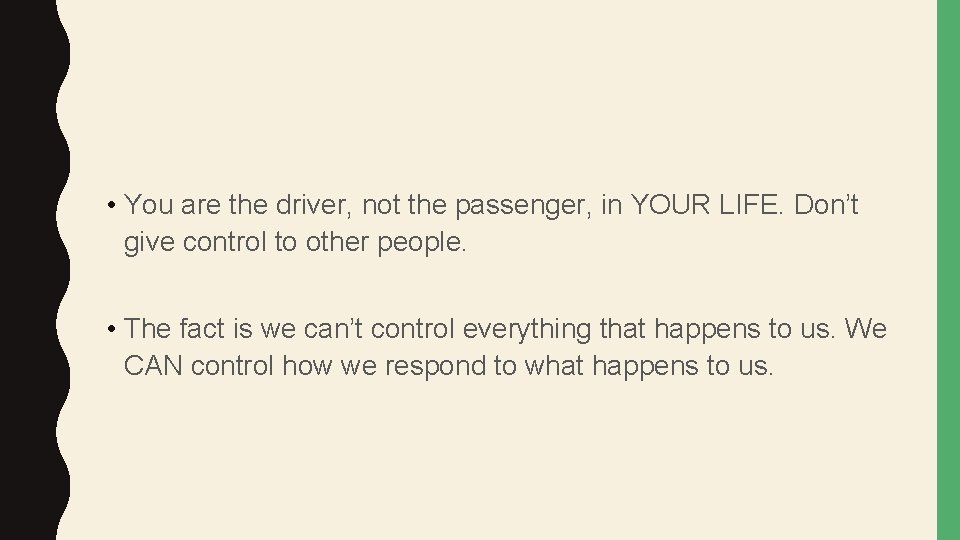 • You are the driver, not the passenger, in YOUR LIFE. Don’t give • You are the driver, not the passenger, in YOUR LIFE. Don’t give
