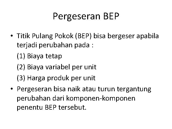 Pergeseran BEP • Titik Pulang Pokok (BEP) bisa bergeser apabila terjadi perubahan pada :