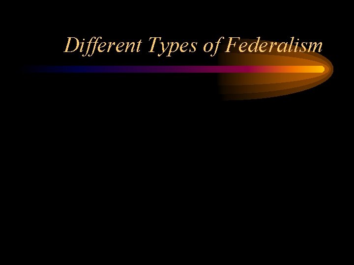 Different Types of Federalism 