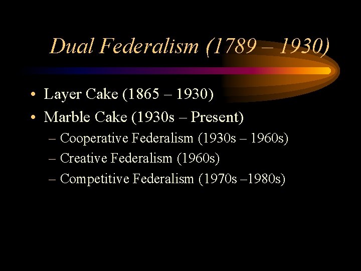 Dual Federalism (1789 – 1930) • Layer Cake (1865 – 1930) • Marble Cake