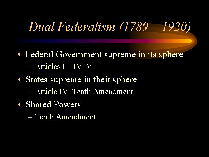 Dual Federalism (1789 – 1930) • Federal Government supreme in its sphere – Articles