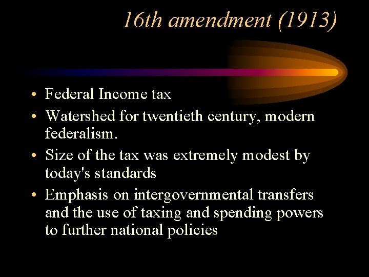 16 th amendment (1913) • Federal Income tax • Watershed for twentieth century, modern