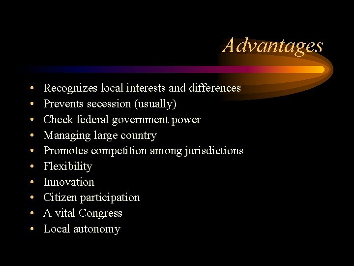 Advantages • • • Recognizes local interests and differences Prevents secession (usually) Check federal