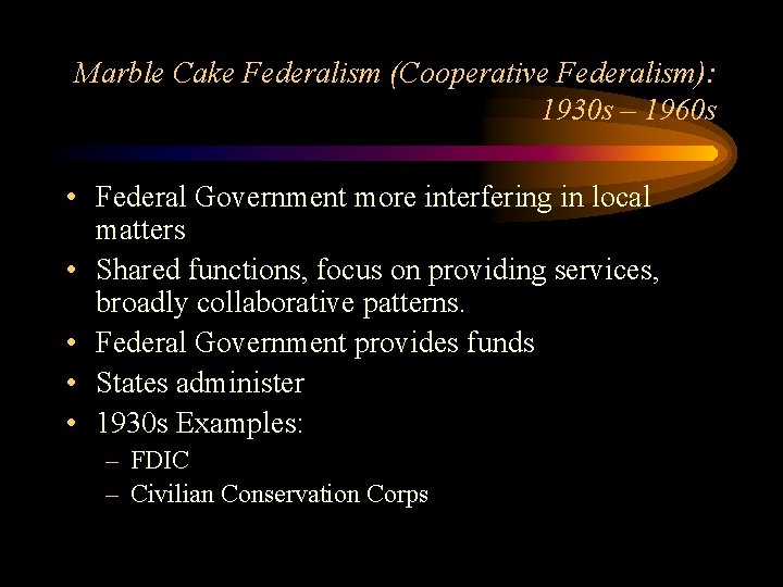 Marble Cake Federalism (Cooperative Federalism): 1930 s – 1960 s • Federal Government more