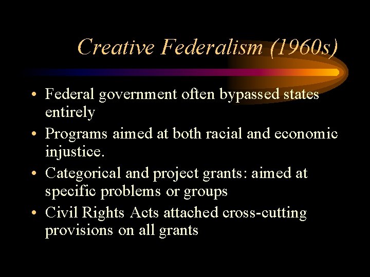Creative Federalism (1960 s) • Federal government often bypassed states entirely • Programs aimed
