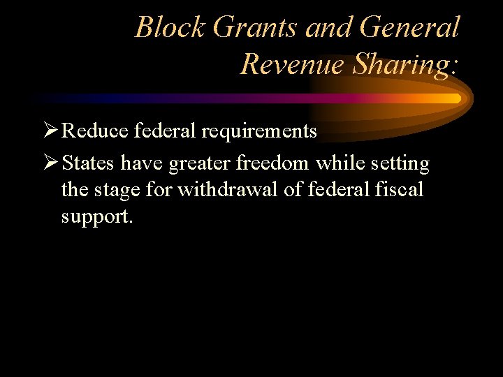 Block Grants and General Revenue Sharing: Ø Reduce federal requirements Ø States have greater