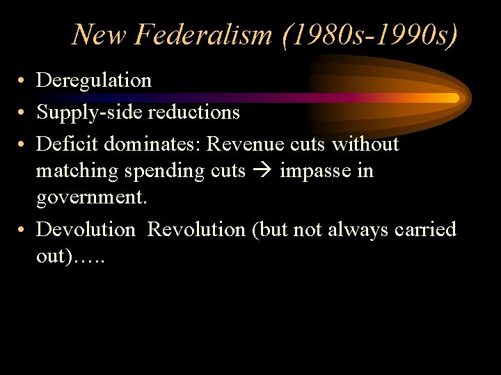 New Federalism (1980 s-1990 s) • Deregulation • Supply-side reductions • Deficit dominates: Revenue