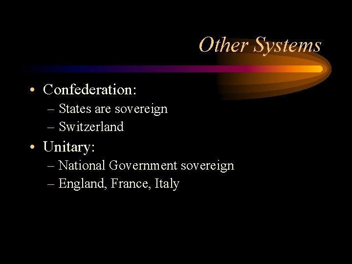 Other Systems • Confederation: – States are sovereign – Switzerland • Unitary: – National