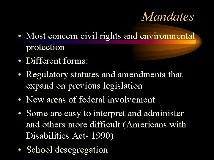 Mandates • Most concern civil rights and environmental protection • Different forms: • Regulatory