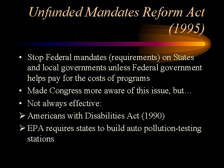Unfunded Mandates Reform Act (1995) • Stop Federal mandates (requirements) on States and local