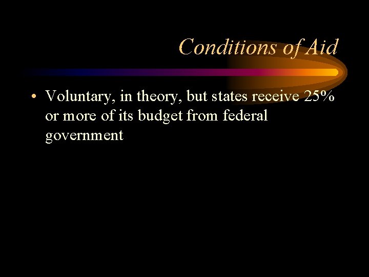 Conditions of Aid • Voluntary, in theory, but states receive 25% or more of