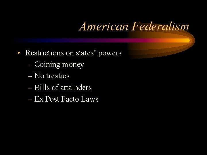 American Federalism • Restrictions on states’ powers – Coining money – No treaties –