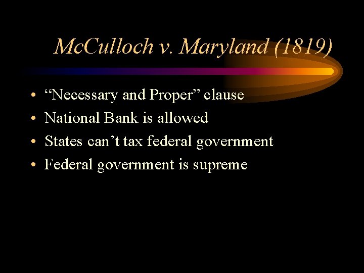 Mc. Culloch v. Maryland (1819) • • “Necessary and Proper” clause National Bank is