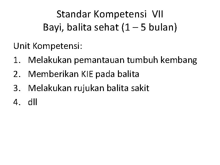 Standar Kompetensi VII Bayi, balita sehat (1 – 5 bulan) Unit Kompetensi: 1. Melakukan