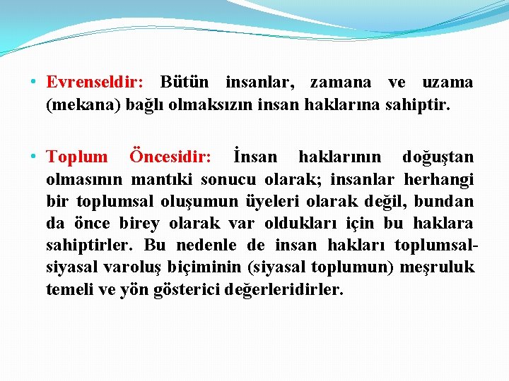  • Evrenseldir: Bütün insanlar, zamana ve uzama (mekana) bağlı olmaksızın insan haklarına sahiptir.