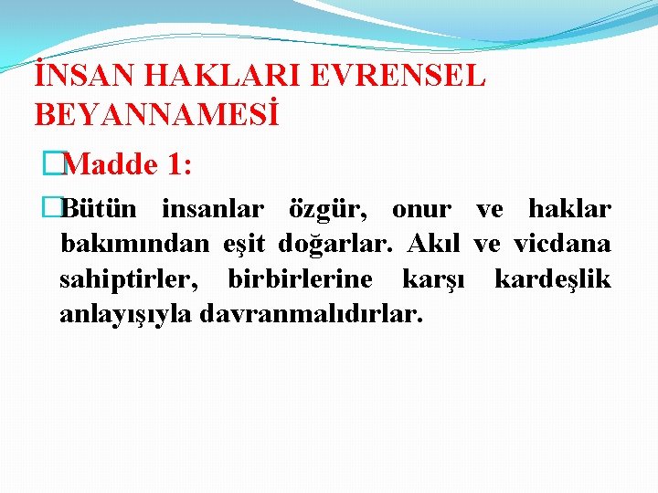 İNSAN HAKLARI EVRENSEL BEYANNAMESİ �Madde 1: �Bütün insanlar özgür, onur ve haklar bakımından eşit