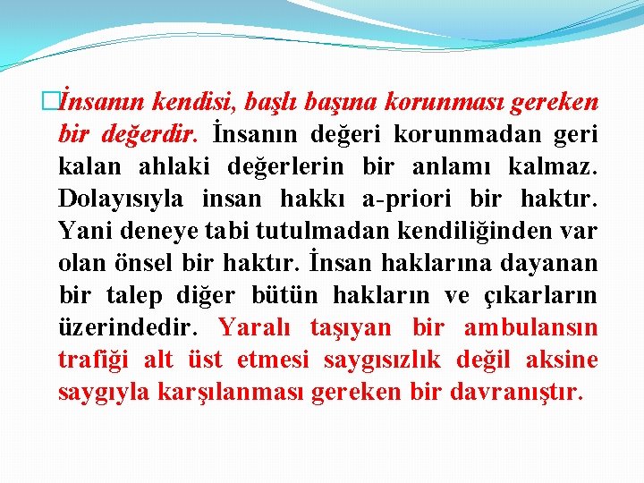�İnsanın kendisi, başlı başına korunması gereken bir değerdir. İnsanın değeri korunmadan geri kalan ahlaki