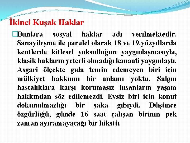 İkinci Kuşak Haklar �Bunlara sosyal haklar adı verilmektedir. Sanayileşme ile paralel olarak 18 ve