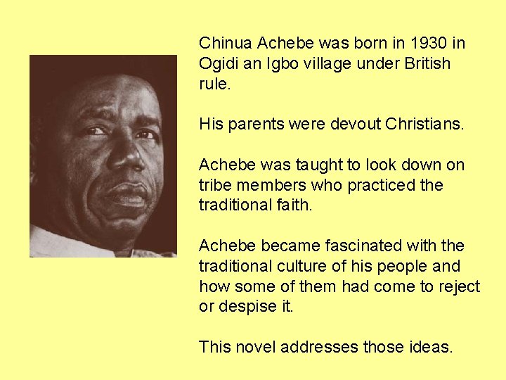 Chinua Achebe was born in 1930 in Ogidi an Igbo village under British rule.
