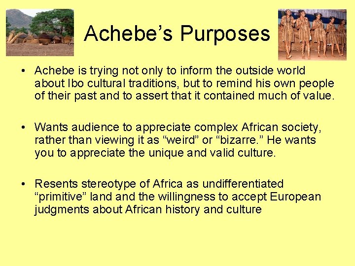 Achebe’s Purposes • Achebe is trying not only to inform the outside world about