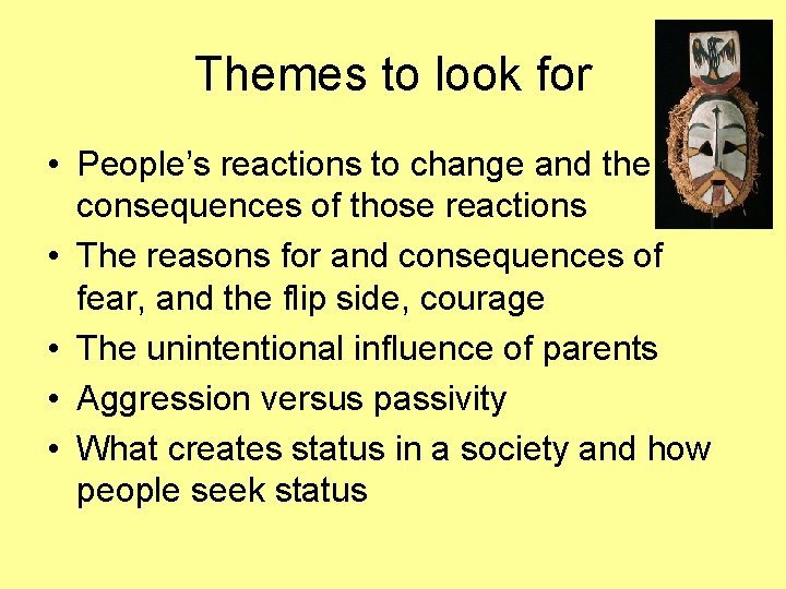 Themes to look for • People’s reactions to change and the consequences of those
