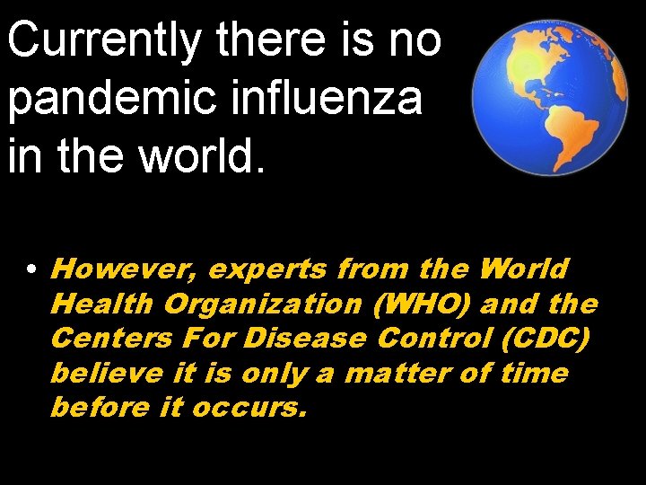 Currently there is no pandemic influenza in the world. • However, experts from the