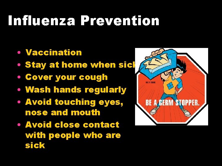 Influenza Prevention • • • Vaccination Stay at home when sick Cover your cough