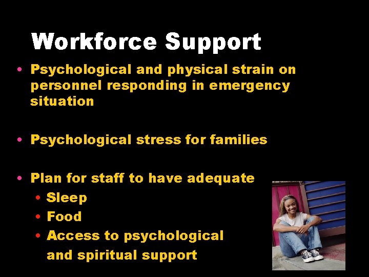 Workforce Support • Psychological and physical strain on personnel responding in emergency situation •