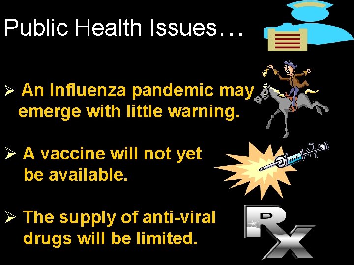 Public Health Issues… Ø An Influenza pandemic may emerge with little warning. Ø A